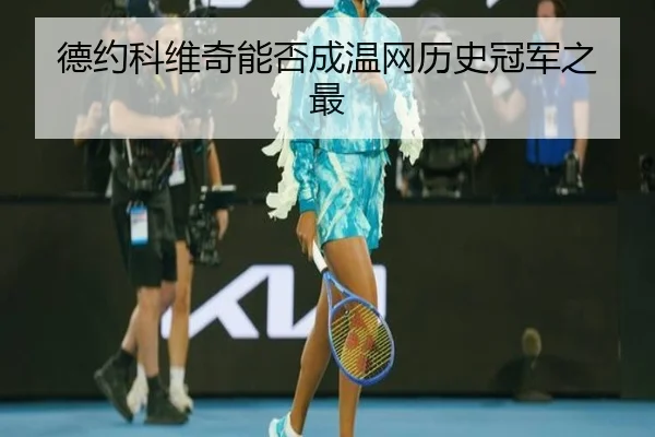 德约科维奇能否成温网历史冠军之最