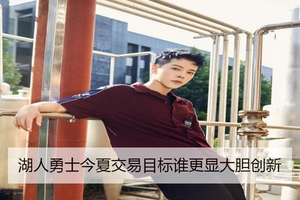 湖人勇士今夏交易目标谁更显大胆创新